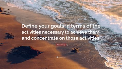 Brian Tracy Quote Define Your Goals In Terms Of The Activities