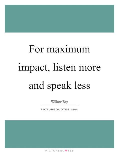 While it may have seemed rude, the quote makes. For maximum impact, listen more and speak less | Picture ...