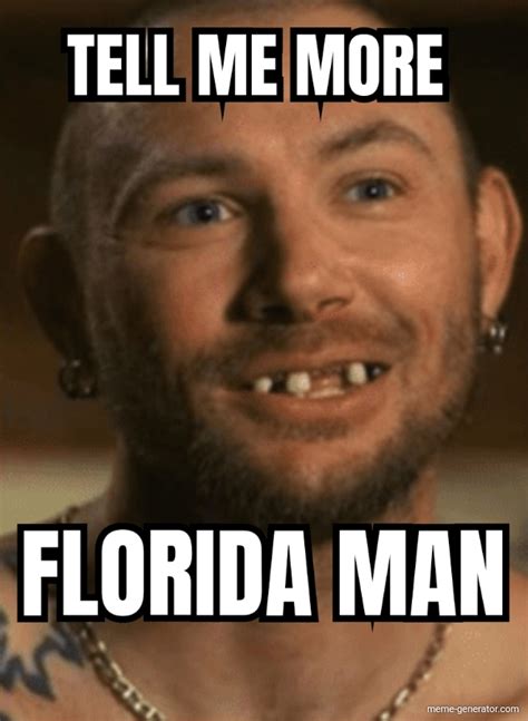 Tell Me More Florida Man Meme Generator