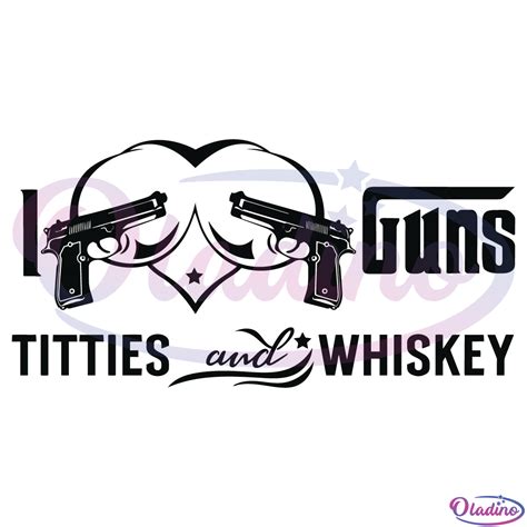 I Love Guns Titties And Whiskey Svg Love Guns Svg Love Titties Svg