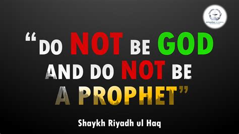 Do Not Be God And Do Not Be A Prophet Shaykh Riyadh Ul Haq Al