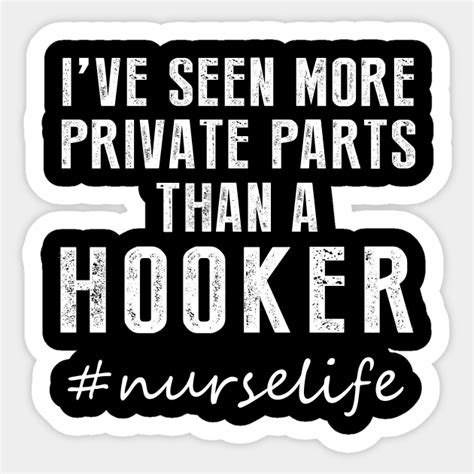 Ive Seen More Private Parts Than A Hooker Funny Nurse Quote