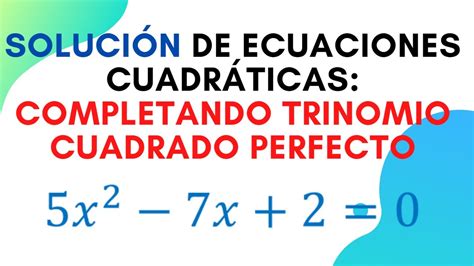Ecuaciones Cuadráticas Por Completando El Trinomio Cuadrado Perfecto