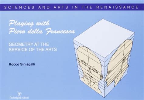 Playing With Piero Della Francesca Geometry At The Service Of The Arts