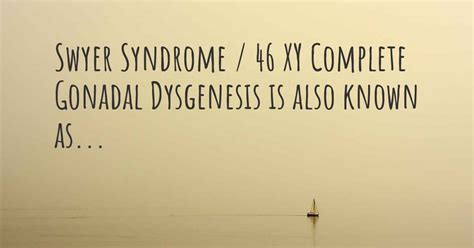 Swyer Syndrome 46 Xy Complete Gonadal Dysgenesis Synonyms