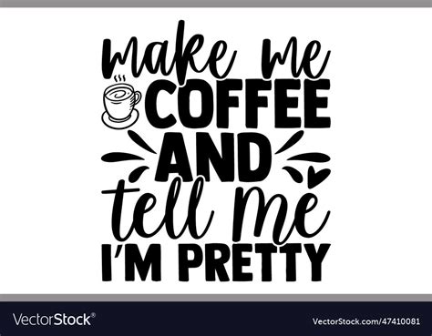 Make Me Coffee And Tell Me Im Pretty Royalty Free Vector