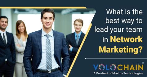 What Is The Best Way To Lead Your Team In Network Marketing Volochain