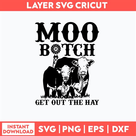 Moo Bitch Get Out The Hay Svg Cow Funny Svg Png Dxf Eps Fi Inspire