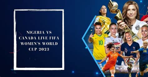 How To Watch Nigeria Vs Canada Live Fifa Women S World Cup Ultimate Guide