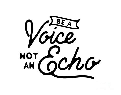 Be A Voice Not An Echo Digital Art By Wam