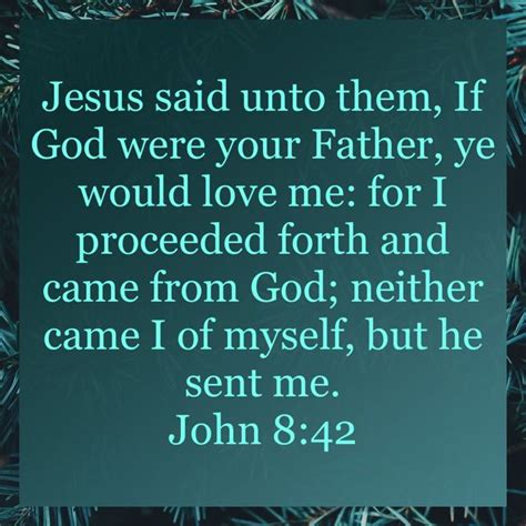 John 842 Jesus Said Unto Them If God Were Your Father Ye Would Love Me For I Proceeded Forth