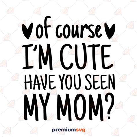Of Course Im Cute Have You Seen My Mom Svg Cute Svg Premiumsvg