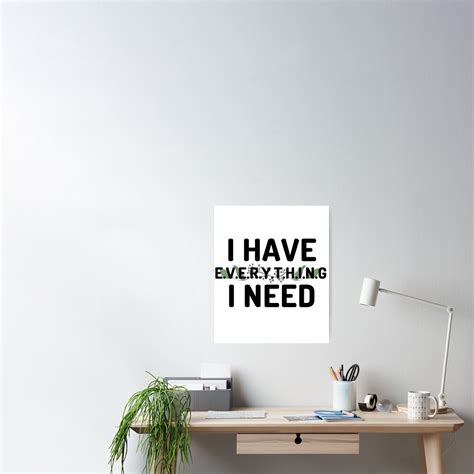 I Have Everything I Need Poster For Sale By Itismimi Redbubble