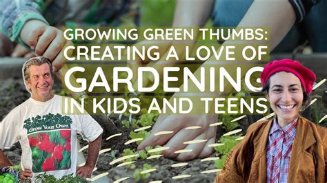 Growing Green Thumbs Creating A Love Of Gardening In Kids And Teens By