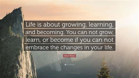 Steve Rizzo Quote Life Is About Growing Learning And Becoming You