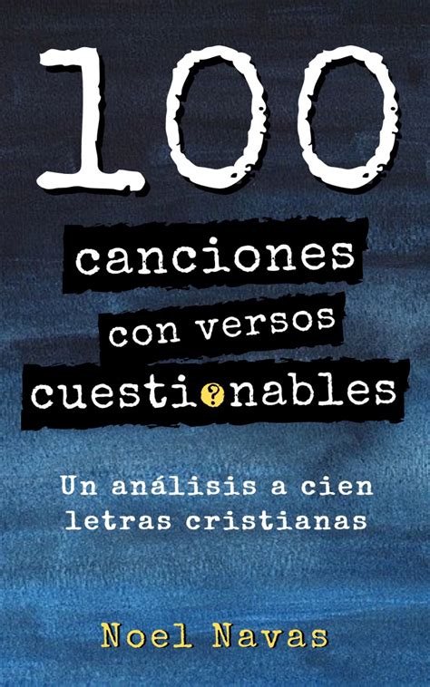 100 Canciones Con Versos Cuestionables El Nuevo Libro De Noel Navas