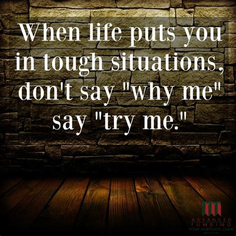 When Life Puts You In Tough Situations Dont Say Why Me Say Try Me