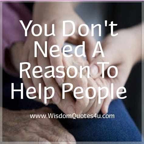 You Dont Need A Reason To Help People Wisdom Quotes