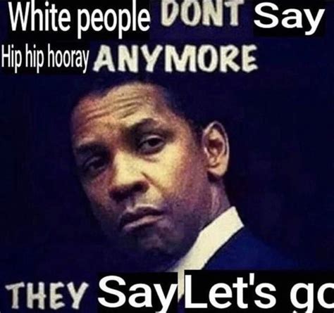 White People Dont Say Hip Hip Hooray Anymore They Say Lets Go