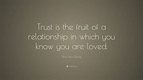 Wm Paul Young Quote “trust Is The Fruit Of A Relationship In Which