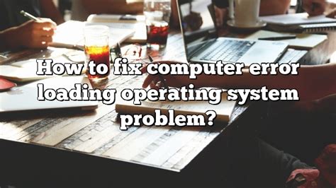 How To Fix Computer Error Loading Operating System Problem Pullreview