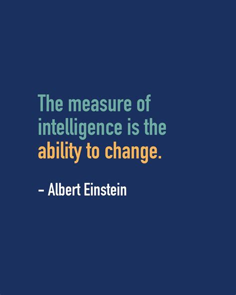 The Measure Of Intelligence Is The Ability To Change Albert Einstein