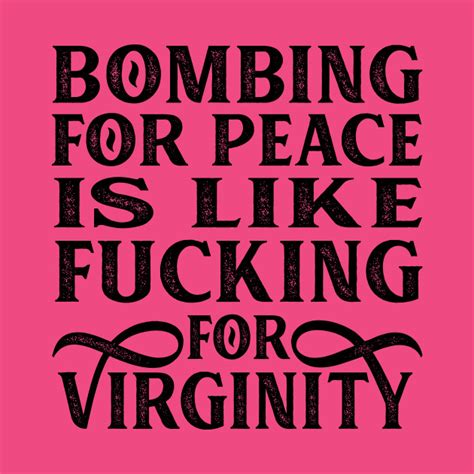 Bombing For Peace Is Like Fking For Virginity Protest T Shirt Teepublic