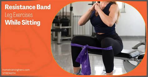 6 Effective Resistance Band Leg Exercises While Sitting 2024