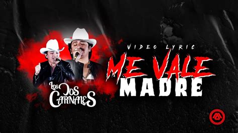 Los Dos Carnales Me Vale Madre Letra Oficial Youtube Music