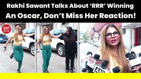 Rakhi Sawant Talks About ‘rrr Winning An Oscar Dont Miss Her Reaction Dnp India Youtube