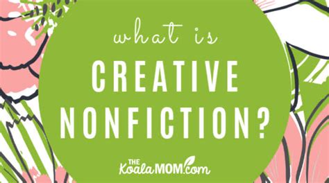What Is Creative Nonfiction • The Koala Mom