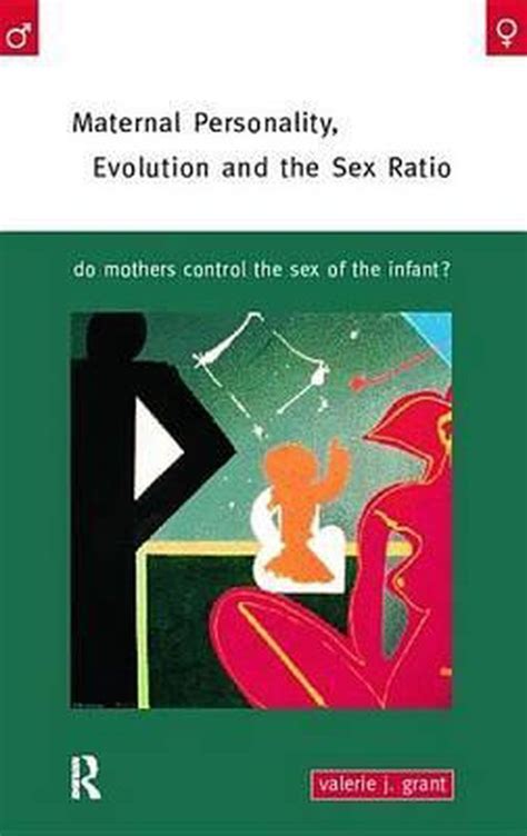 Maternal Personality Evolution And The Sex Ratio Do Mothers Control