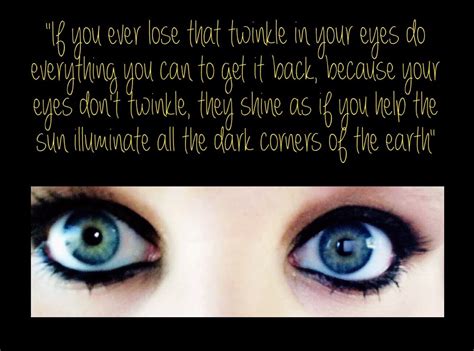 If You Ever Lose That Twinkle In Your Eyes Do Everything You Can To
