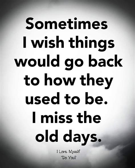 miss the old days love me do i missed thoughts quotes take care of yourself self help wish