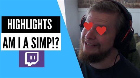 Am I A Simp Stream Highlights Youtube