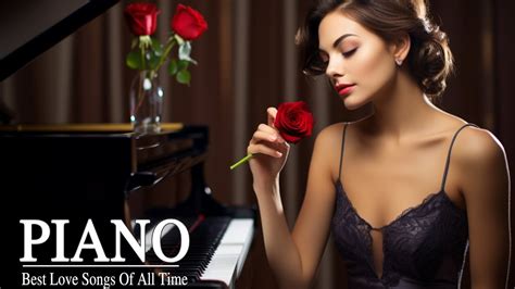 the best beautiful romantic piano love songs of all time legendary instrumental piano love