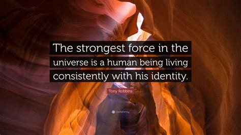 Tony Robbins Quote The Strongest Force In The Universe Is A Human