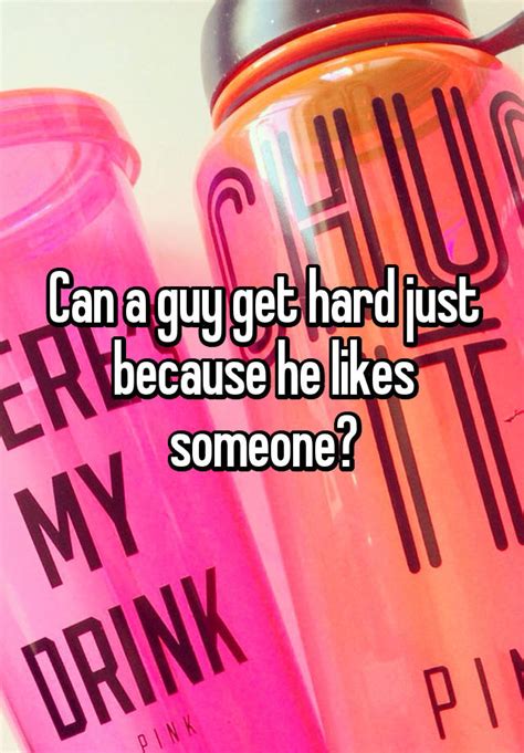 can a guy get hard just because he likes someone
