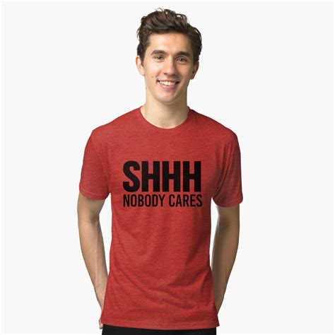 shhh nobody cares t shirt by creativeangel redbubble