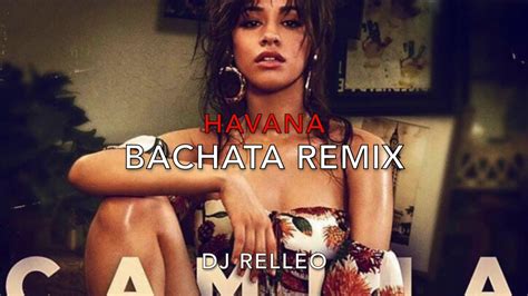 Camila Cabello Havana Ft Young Thug Dj Relleo Bachata Remix Youtube