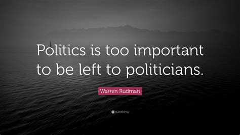 Warren Rudman Quote Politics Is Too Important To Be Left To