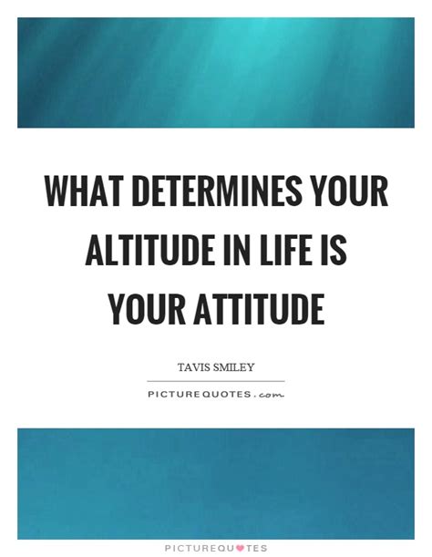 What Determines Your Altitude In Life Is Your Attitude Picture Quotes