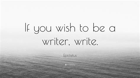 Epictetus Quote If You Wish To Be A Writer Write