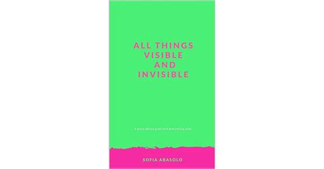 All Things Visible And Invisible A Story About Grief And Everything