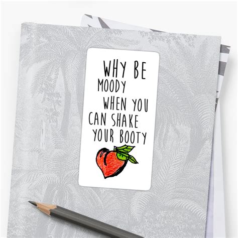 Why Be Moody When You Can Shake Your Booty Sticker By Miccymushrooms