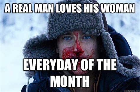 Fuck Valentines Day A Real Man Loves His Woman Every Day Of The Month
