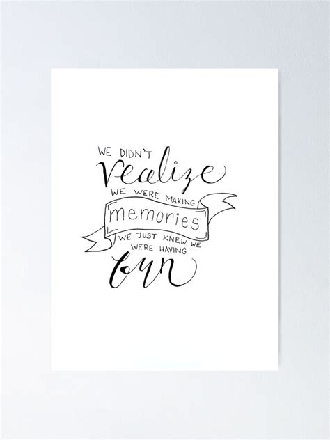 We Didnt Realize We Were Making Memories We Just Knew We Were Having Fun Quote Poster For