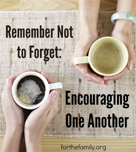 Remember Not To Forget Encouraging One Another For The