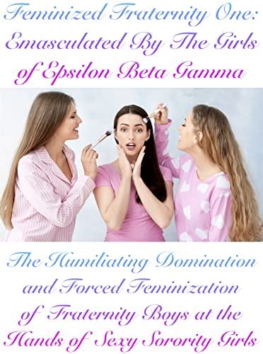 Feminized Fraternity Book Oneemasculated By The Girls Of Epsilon Beta