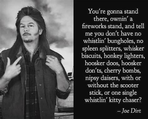 Top 9 amazing joe dirt picture quotes joe dirt quotes,joe dirt (2001) david spade stars as joe dirt, an idiot who works as an oil weller who is on the search for his. Pin by Frusher's Imaginarium on Holidays | Firework stands, Joe dirt, Cherry bomb